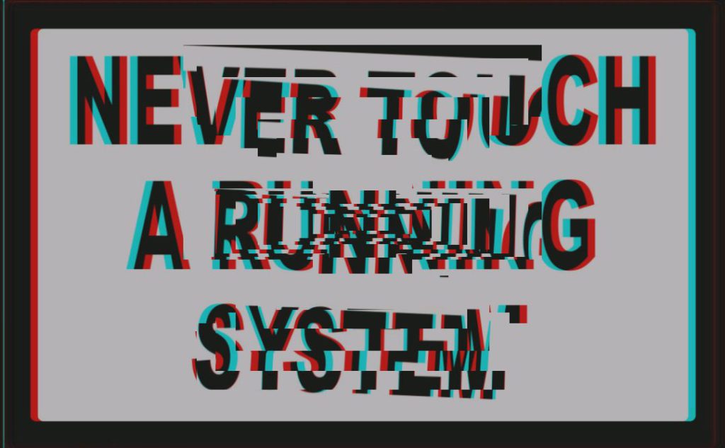 Never Touch a Running System
